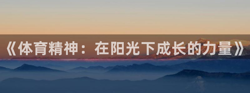 yy易游官网下载招商电话：《体育精神：在阳光下成长的