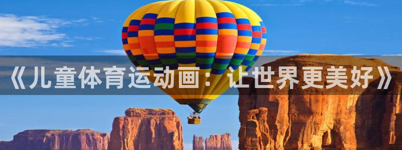 yy易游官网下载平台注册：《儿童体育运动画：让世界更