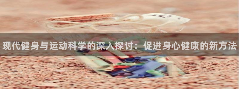 yy易游官网下载平台是正规平台吗知乎：现代健身与运动科学的深