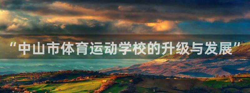 yy易游官方正版app科技：“中山市体育运动学校的升级与发展