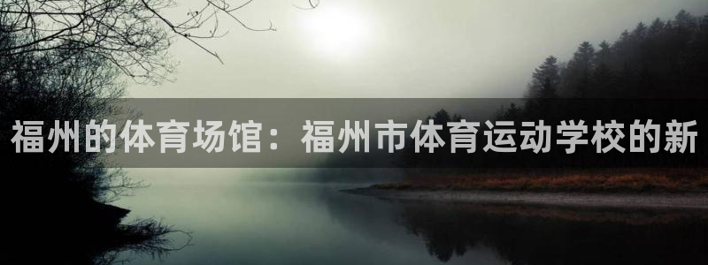 yy易游官网下载平台是正规平台吗知乎：福州的体育场馆：福州市