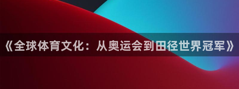 yy易游官方正版app代理：《全球体育文化：从奥运会到田径世