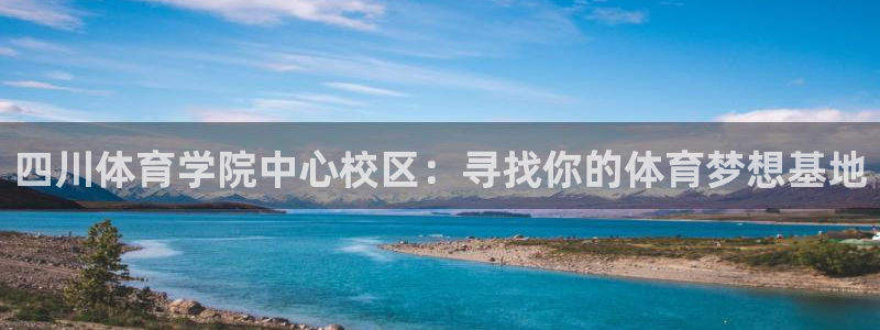 yy易游官网下载是干嘛的公司：四川体育学院中心校区：寻找你的