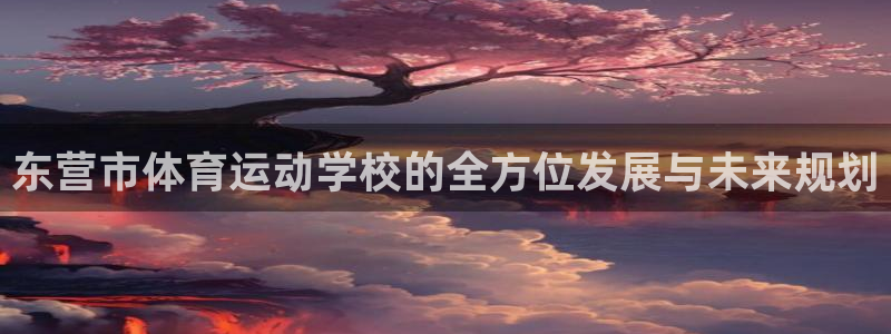 yy易游官方正版app娱乐40996：东营市体育运动学校的全